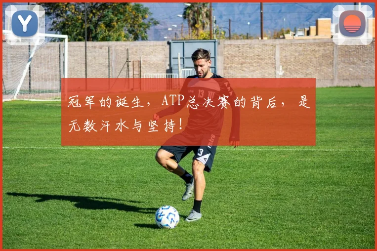 冠军的诞生,ATP总决赛的背后,是无数汗水与坚持!