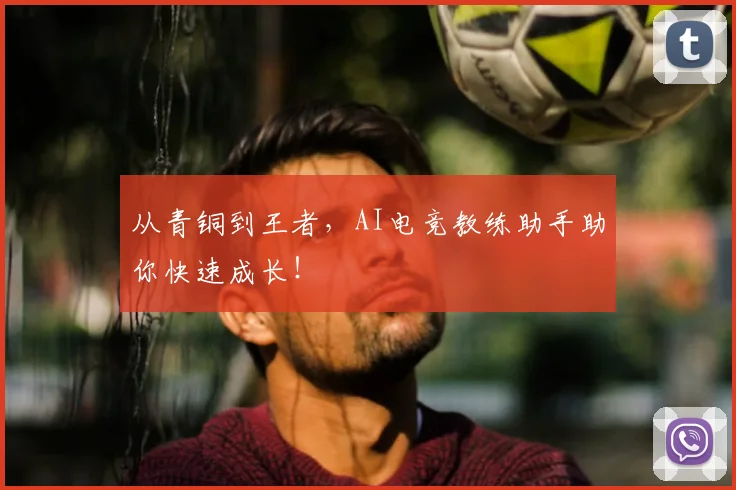 从青铜到王者,AI电竞教练助手助你快速成长!